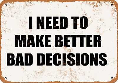 Metal Sign - I NEED TO MAKE BETTER BAD DECISIONS -- Vintage Look