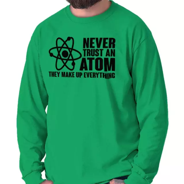 Funny Science Nerd Punny Never Trust An Atom Long Sleeve Tshirt for Men or Women