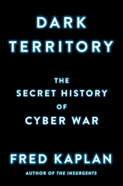 Dark Territory : The Secret History of Cyber War by Fred Kaplan (2016) NEW