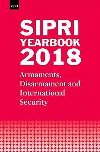 SIPRI Yearbook 2018: Armaments, Disarmament and International Security (SIPRI Y