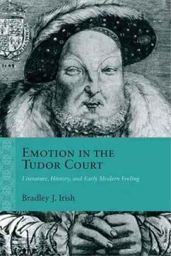 Bradley J. Irish Emotion in the Tudor Court (Poche) Rethinking the Early Modern