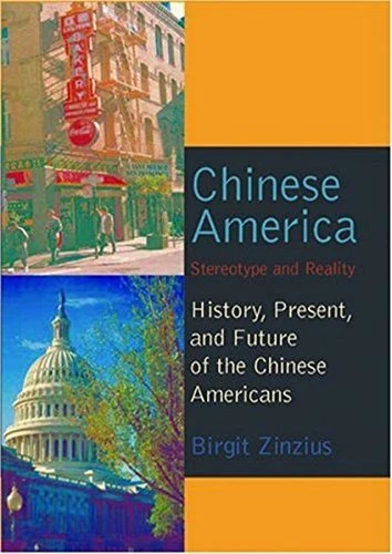 CHINESE AMERICA: STEREOTYPE AND REALITY- HISTORY, PRESENT, By Birgit Zinzius NEW