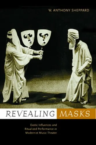 Revealing Masks: Exotic Influences and Ritualized Performance in Modernist Music