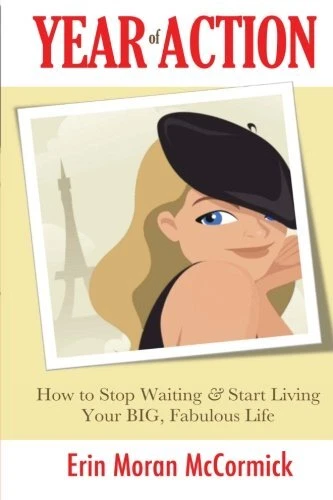 YEAR OF ACTION: HOW TO STOP WAITING & START LIVING YOUR By Erin Moran Mccormick