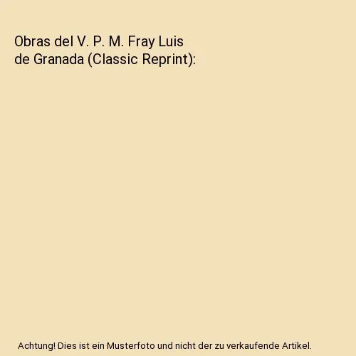 Obras del V. P. M. Fray Luis de Granada (Classic Reprint), Luis De Granada