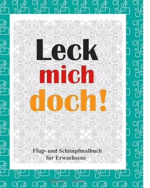 Leck mich doch!: Flug- und Schimpf Malbuch fur Erwachsene by Shazza T. Jones (Ge