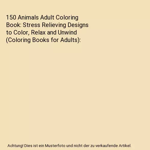 150 Animals Adult Coloring Book: Stress Relieving Designs to Color, Relax and Un