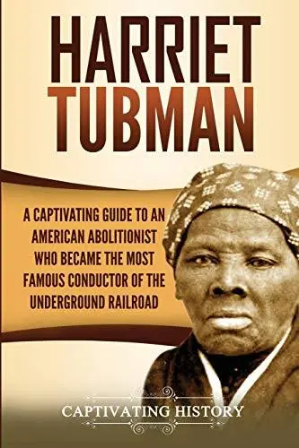 Harriet Tubman A Captivating Guide to an American Abolitionist Who Became the...