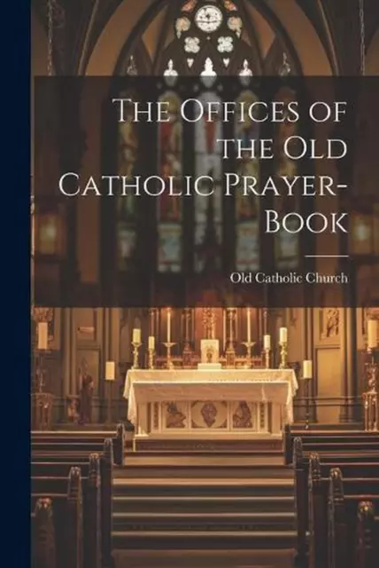 The Offices of the Old Catholic Prayer-Book by Old Catholic Church Paperback Boo