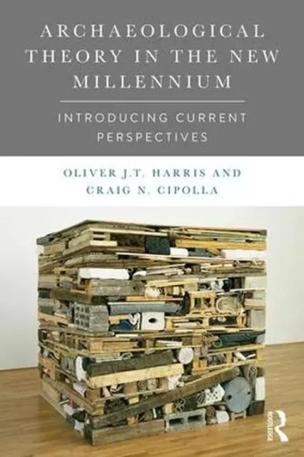 Archaeological Theory in the New Millennium: Introducing Current Perspectives by