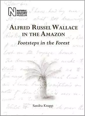 Alfred Russel Wallace in the Amazon: Footsteps in the Forest by Sandra Knapp, NE