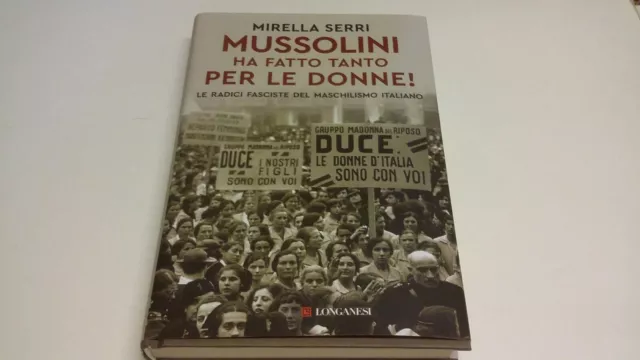 Mussolini ha fatto tanto per le donne! .- Serri Mirella - Longanesi 2022, 11d22