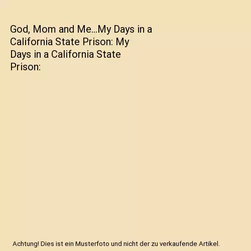 God, Mom and Me...My Days in a California State Prison: My Days in a California