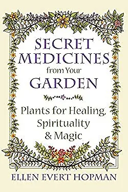Secret Medicines from Your Garden : Plants for Healing, Spiritual
