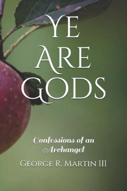 Ye Are Gods: Confessions of an Archangel by George R. Martin, III (English) Pape