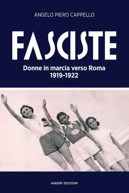 Libri Cappello Angelo Piero - Fasciste. Donne In Marcia Verso Roma 1919-1922