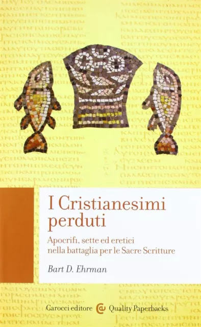 I cristianesimi perduti. Apocrifi, sette ed eretici nella battaglia per le...