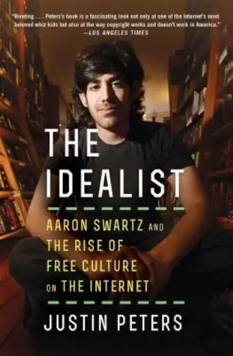 The Idealist: Aaron Swartz And The Rise Of Free Culture On The Internet