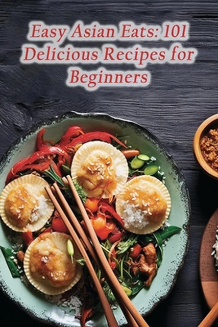 EASY ASIAN EATS : 101 délicieuses recettes pour débutants par Gourmet ...
