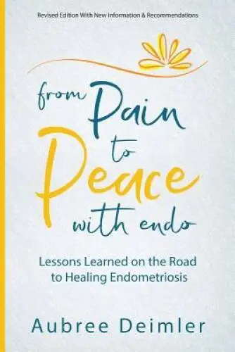 From Pain to Peace With Endo: Lessons Learned on the Road to Healing - VERY GOOD
