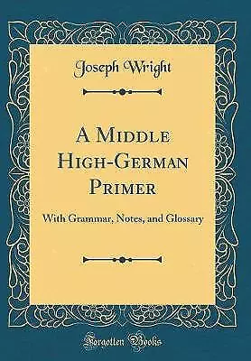 A Middle HighGerman Primer With Grammar, Notes, an