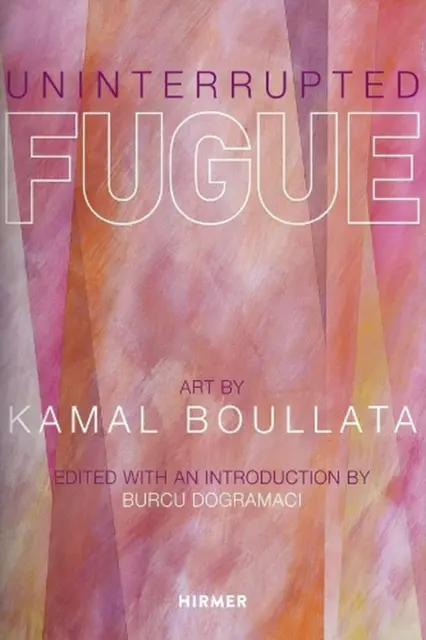 Uninterrupted Fugue: Art by Kamal Boullata by Burcu Dogramaci (English) Hardcove