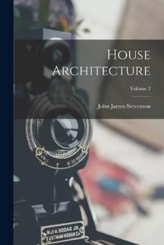House Architecture; Volume 2 by John James Stevenson