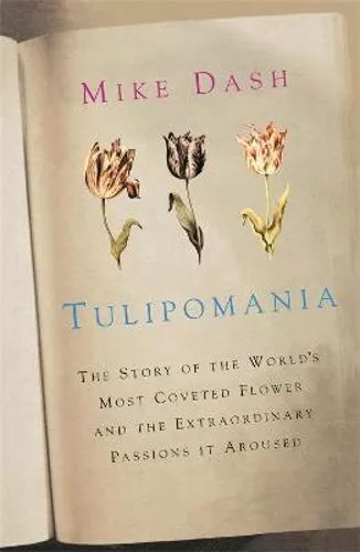 Tulipomania: The Story of the World's Most Coveted Flower and the Extraordinary