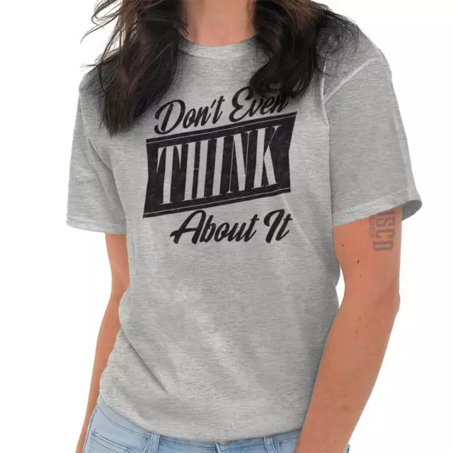 Dont Even Think About It Sarcastic Humor Womens Graphic Crewneck T Shirt Tee