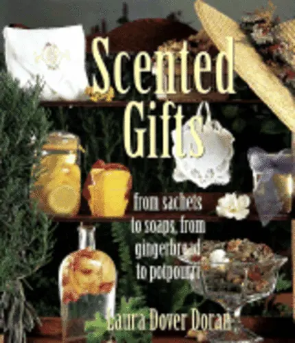 Scented Gifts: From Sachets to Soaps, from Gingerbread to Potpourri by Doran
