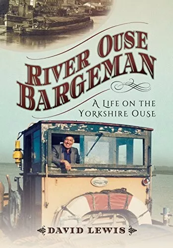 River Ouse Bargeman: A Lifetime on the Yorkshire Ouse by David Lewis Book New