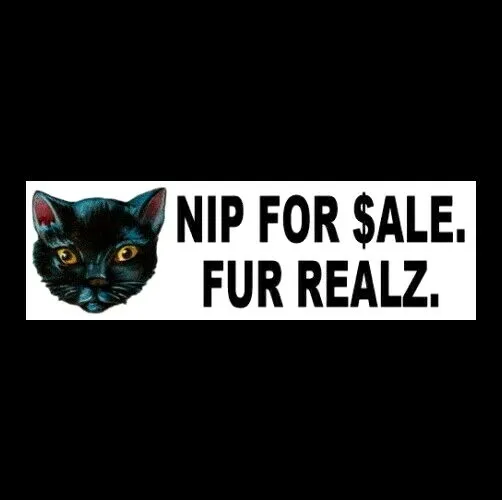 Funny "NIP FOR SALE. FUR REALZ" black cat catnip BUMPER STICKER wacky weed decal