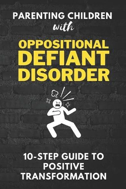 PARENTING CHILDREN WITH Oppositional Defiant Disorder: A 10-Step Guide ...