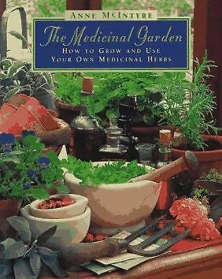 The Medicinal Garden : How to Grow and Use Your Own Medicinal Her