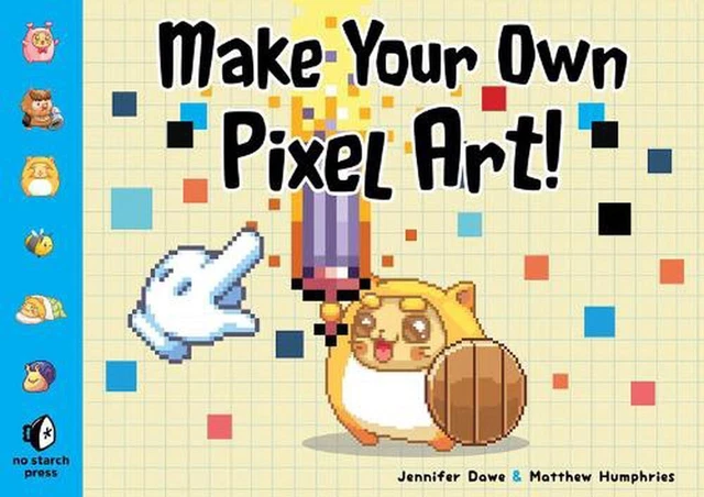 MAKE YOUR OWN Pixel Art: Create Graphics for Games, Animations, and ...