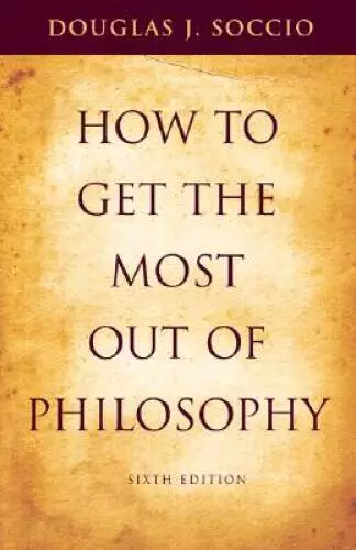 How to Get the Most Out of Philosophy - Paperback By Soccio, Douglas J - GOOD