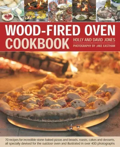 Wood-Fired Oven Cookbook: 70 Recipes for Incredible Stone-Baked Pizzas and Brea
