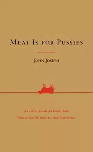 Meat Is for Pussies: A How-To Guide for Dudes Who Want to Get Fit, K - VERY GOOD