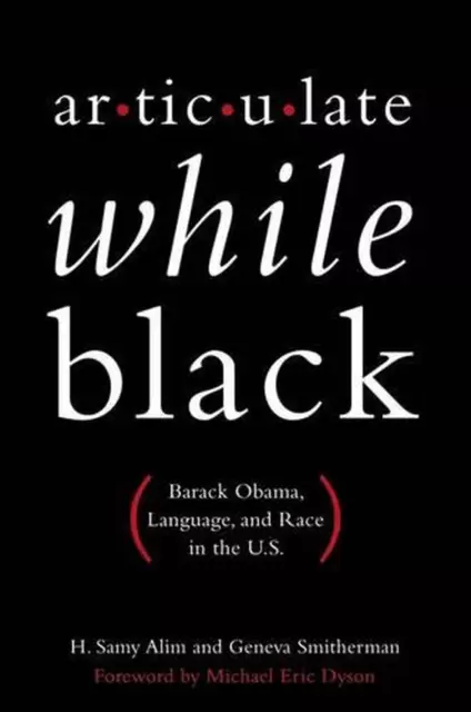 Articulate While Black: Barack Obama, Language, and Race in the U.S by H. Samy A