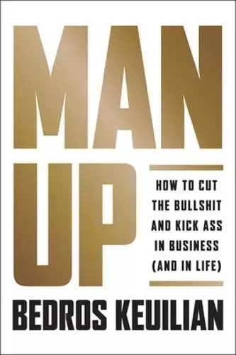 Man Up: How to Cut the Bullsh!t and Kick @Ss in Business (and in Life): Used