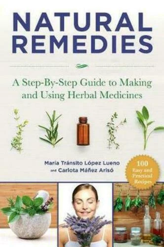 Natural Remedies : A Step-By-Step Guide to Making and Using Herbal Medicines