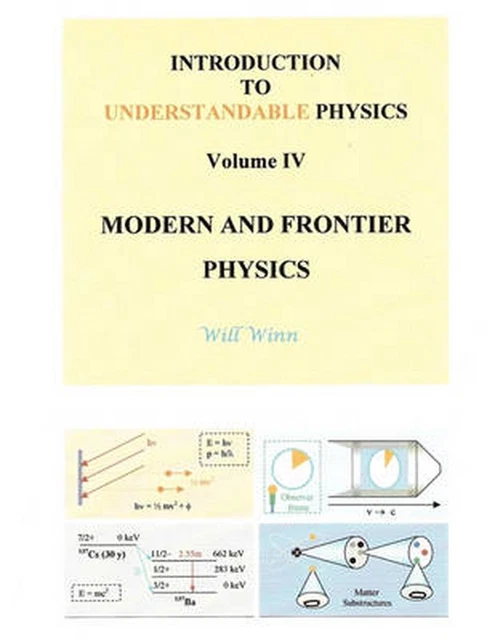 INTRODUCTION TO UNDERSTANDABLE Physics: Volume IV - Modern and Frontier ...