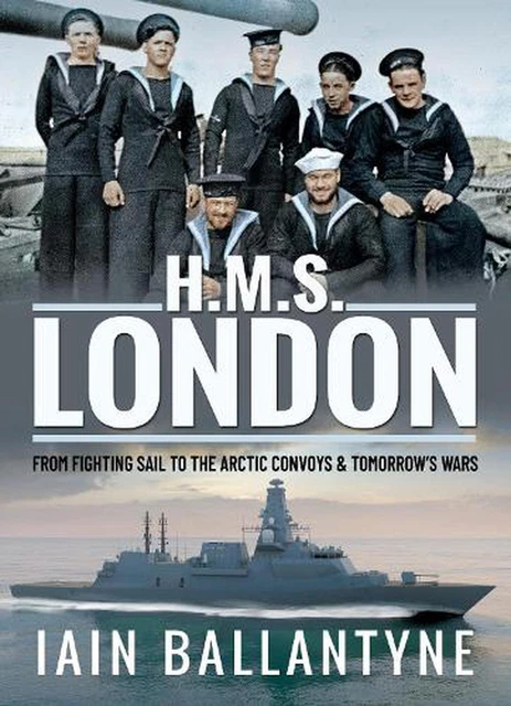 HMS London: From Fighting Sail to the Arctic Convoys & Beyond by Iain Ballantyne
