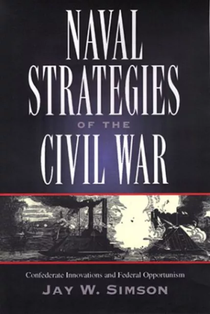 Naval Strategies in the Civil War : Confederate Innovations and F