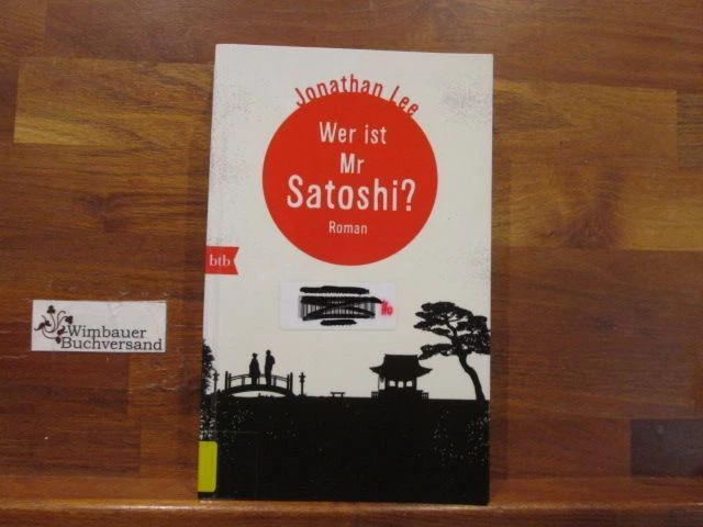 Wer ist Mr Satoshi? : Roman. Jonathan Lee. Aus dem Engl. von Cornelia Holfelder-