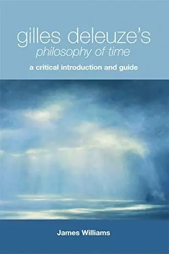 Gilles Deleuzes Philosophy of Time: A Critical Introduction and Guide by James W