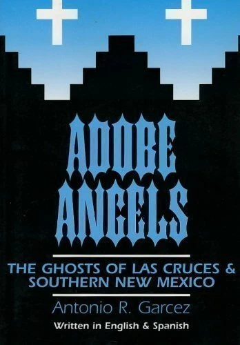 ADOBE ANGELS: THE GHOSTS OF LAS CRUCES AND SOUTHERN NEW By Antonio R. VG