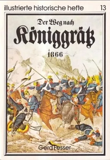 Der Weg nach Königgrätz 1866. Illustrierte historische Hefte 13. Fesser, Gerd:
