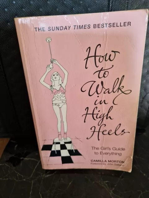 How to Walk in High Heels: The Girls Guide to Everything, Morton, Camilla, Used;