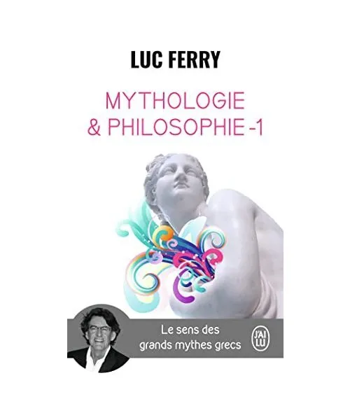 Mythologie et philosophie: le sens des grands mythes grecs, Ferry, Luc